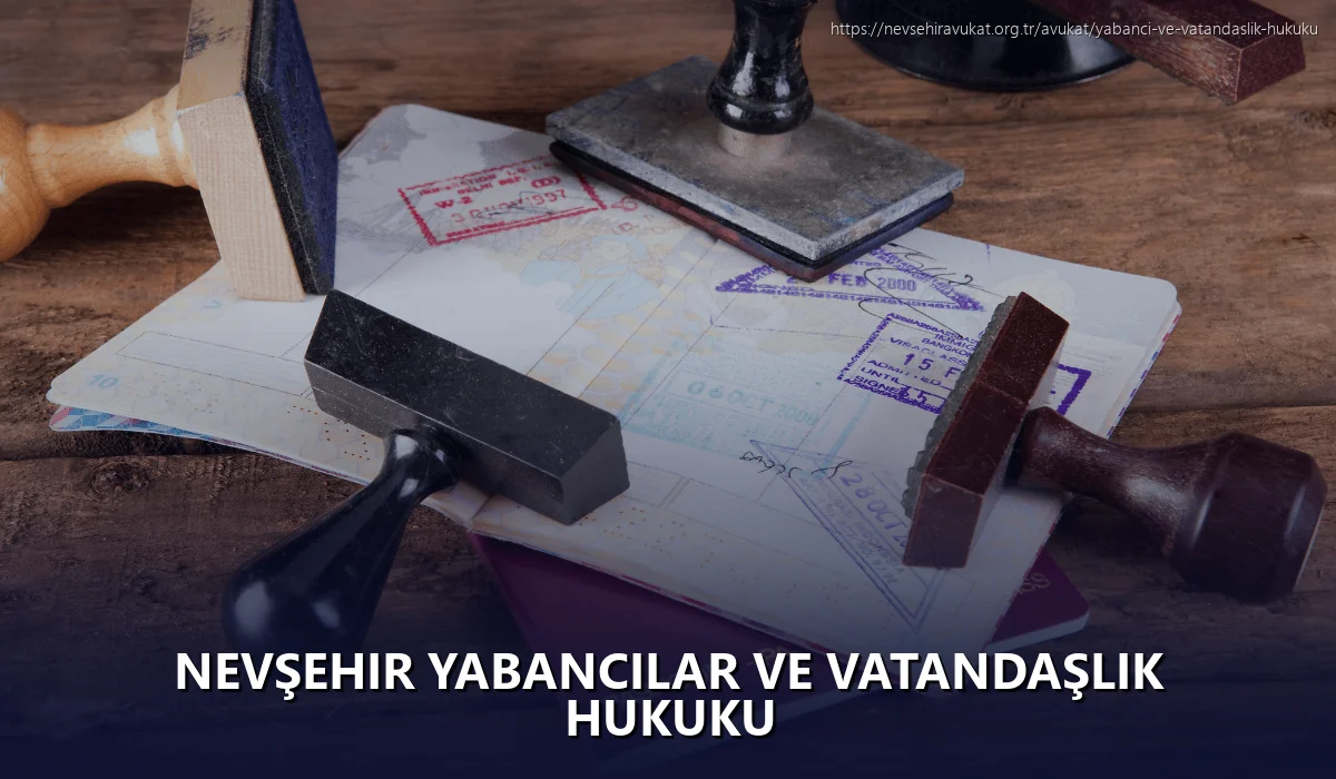 Nevşehir Yabancılar ve Vatandaşlık Hukuku